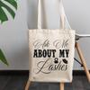 12oz Canvas Tote Bag - Ask Me About My Lashes, Lash or Eyelash Quote - Beauty Themed Merch for Makeup Artist or Cosmetologist, Gift for Makeup Lovers & Beauticians view 3