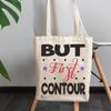 12oz Canvas Tote Bag - But First Contour, Quote About Contouring - Beauty Themed Merch for Makeup Artist or Cosmetologist, Gift for Makeup Lovers & Beauticians view 3