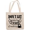12oz Canvas Tote Bag - Don't Let Today Be a Waste of Makeup, Beauty Reminder Quote - Beauty Themed Merch for Makeup Artist or Cosmetologist, Gift for Makeup Lovers & Beauticians view 1