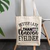 12oz Canvas Tote Bag - Funny Better Late Than Uneven Eyeliner Quote - Beauty Themed Merch for Makeup Artist or Cosmetologist, Gift for Makeup Lovers & Beauticians view 3