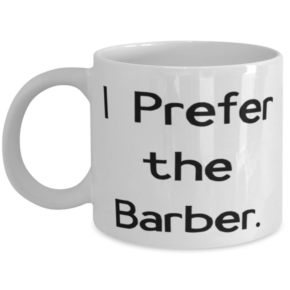 I Prefer the Barber. Barber 11oz 15oz Mug, Sarcasm Barber Gifts, Cup For Friends from Colleagues, Barber appreciation gifts, Barber thank you gifts, Barber retirement gifts, Barber Christmas gifts,