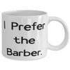 I Prefer the Barber. Barber 11oz 15oz Mug, Sarcasm Barber Gifts, Cup For Friends from Colleagues, Barber appreciation gifts, Barber thank you gifts, Barber retirement gifts, Barber Christmas gifts, view 2