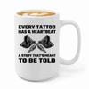 Luxe Gifting Tattoo Artist Coffee Mug 15oz White -Every tattoo has a - Tattoo Gifts Tipping Skin Deep Ink Tattoo Lover Tattooing Tattooist, BHUGSLEADER8526 view 1