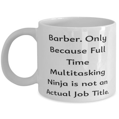 Inspirational Barber 11oz 15oz Mug, Barber. Only Because Full Time Multitasking, Present For Coworkers, Gag Gifts From Coworkers