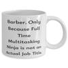 Inspirational Barber 11oz 15oz Mug, Barber. Only Because Full Time Multitasking, Present For Coworkers, Gag Gifts From Coworkers view 2