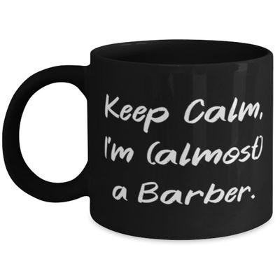 Epic Barber Gifts, Keep Calm, I'm (almost) a Barber, Barber 11oz 15oz Mug From Boss, Cup For Friends