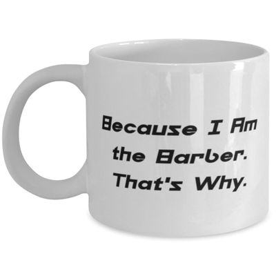 Because I Am the Barber. That's Why. 11oz 15oz Mug, Barber Cup, Motivational Gifts For Barber from Team Leader