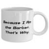 Because I Am the Barber. That's Why. 11oz 15oz Mug, Barber Cup, Motivational Gifts For Barber from Team Leader view 2