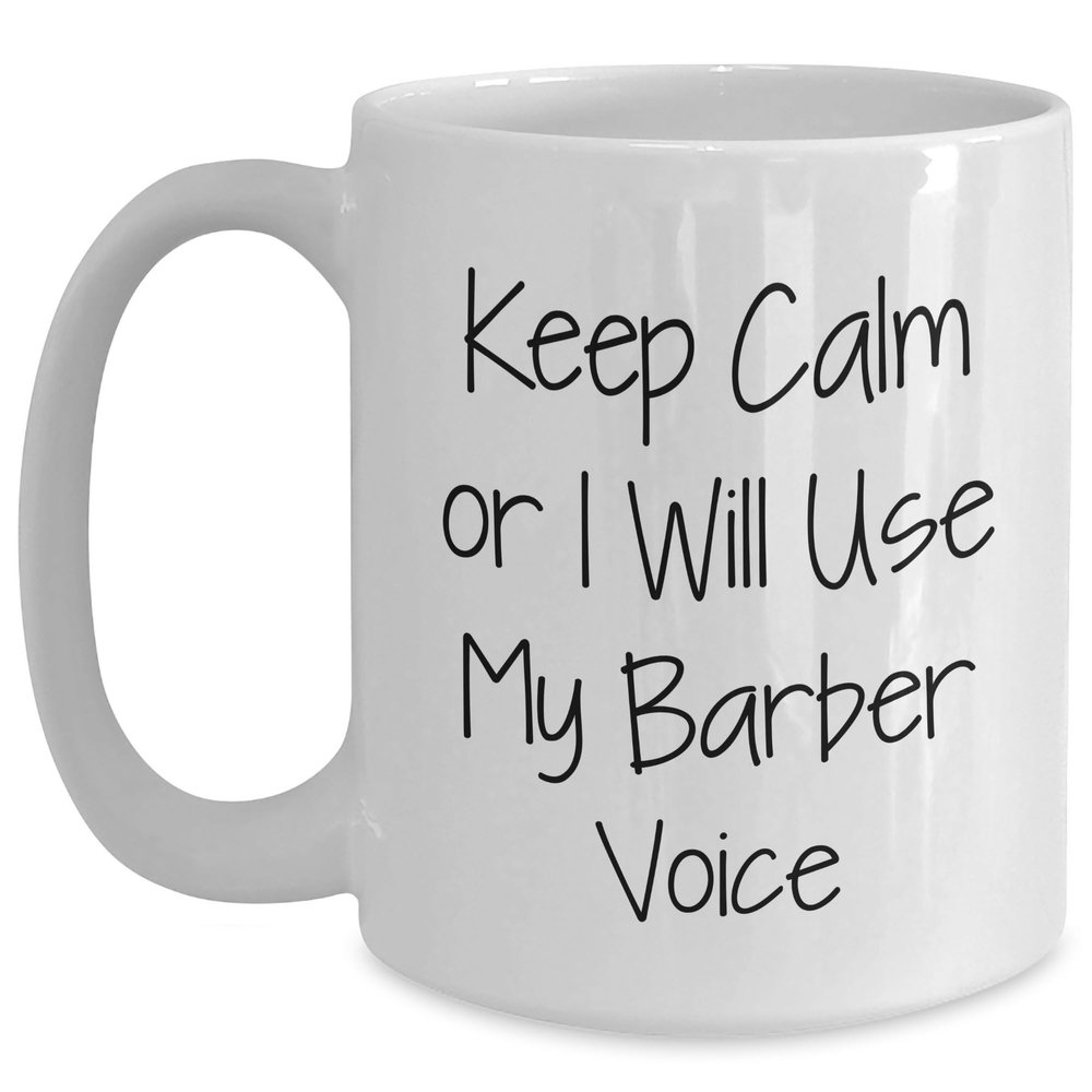 Barber Keep Calm Or I Will Use My Barber Voice White Coffee Mug Gifts for Barber Friends Coworkers Family - Unique Christmas Unique Gift for Men and Women