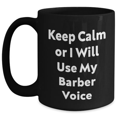 Barber Gifts from Men to Barber Friends - Keep Calm Or I Will Use My Barber Voice Black Coffee Mug, 11oz or 15oz, Microwave and Dishwasher Safe