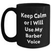 Barber Gifts from Men to Barber Friends - Keep Calm Or I Will Use My Barber Voice Black Coffee Mug, 11oz or 15oz, Microwave and Dishwasher Safe view 1