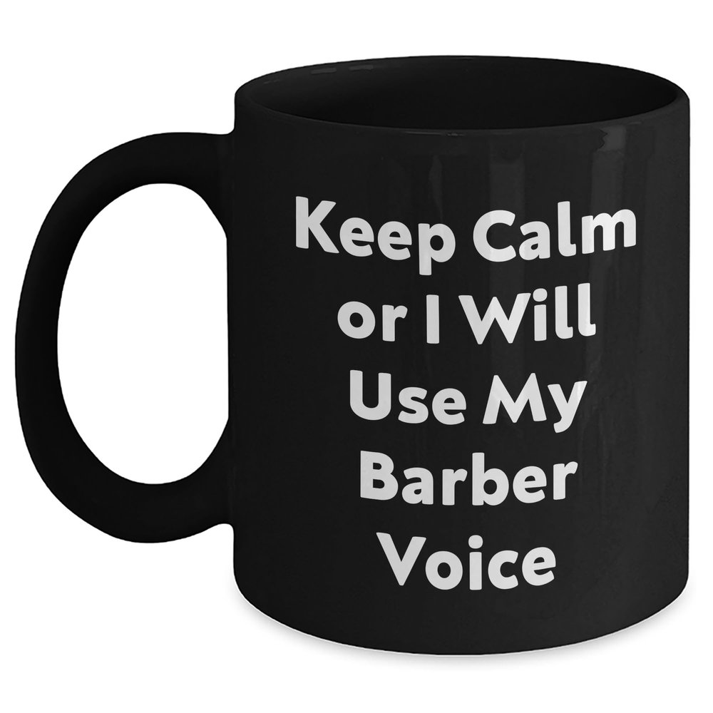Barber Gifts from Men to Barber Friends - Keep Calm Or I Will Use My Barber Voice Black Coffee Mug, 11oz or 15oz, Microwave and Dishwasher Safe